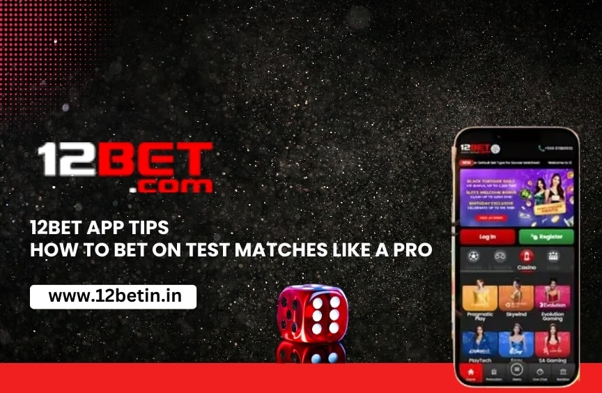 12Bet App Tips: How to Bet on Test Matches Like a Pro