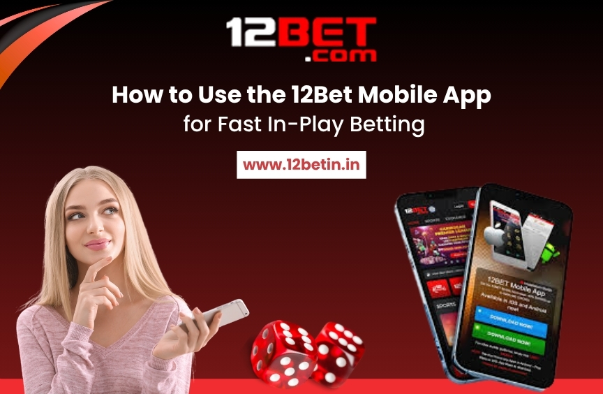 Using the 12Bet Mobile App to Place Quick Bets In Play