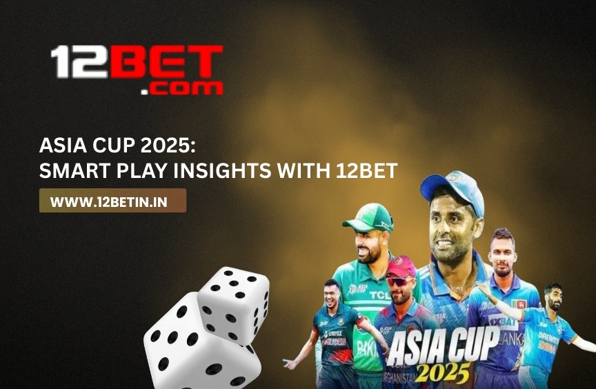 Asia Cup 2025: Smart Play Insights with 12Bet